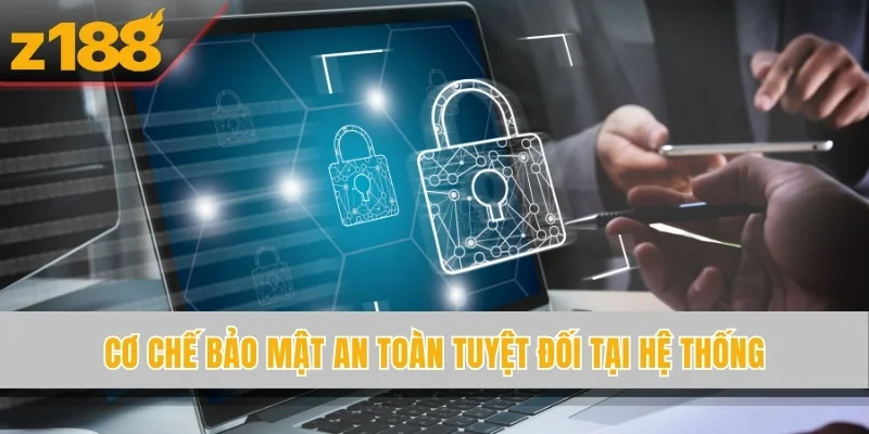 Cơ chế bảo mật an toàn tuyệt đối tại hệ thống