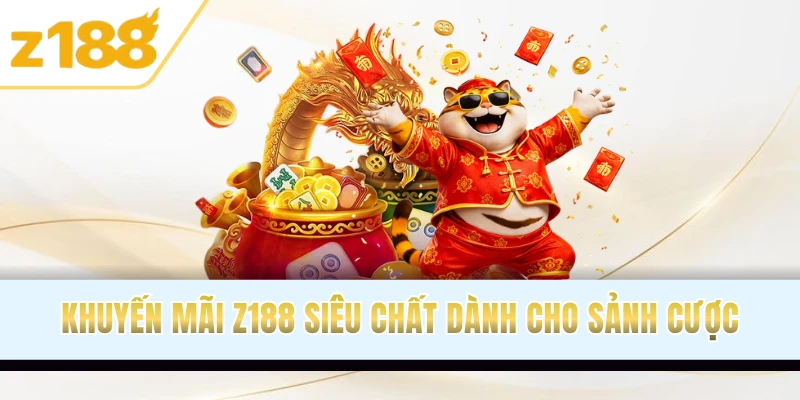 Khuyến mãi Z188 siêu chất dành riêng cho sảnh cược