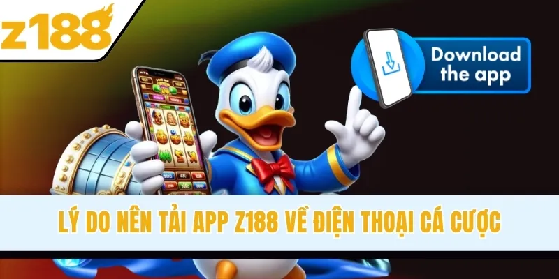 Lý do nên tải app Z188 về điện thoại cá cược