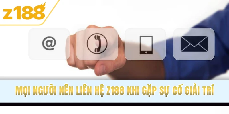 Mọi người nên liên hệ Z188 khi gặp sự cố giải trí