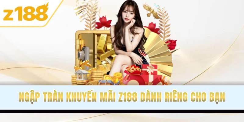 Ngập tràn khuyến mãi Z188 dành riêng cho khách hàng