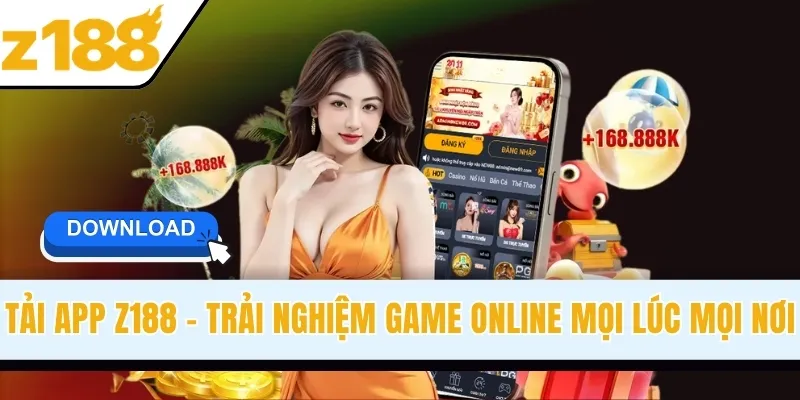 Tải App Z188 - Trải Nghiệm Game Online Mọi Lúc Mọi Nơi