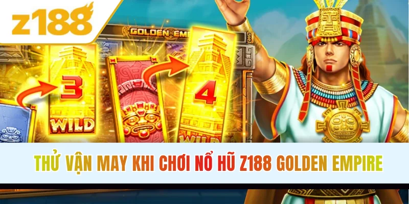Thử vận may khi chơi nổ hũ Z188 Golden Empire