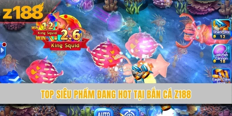 Top siêu phẩm đang hot tại bắn cá Z188
